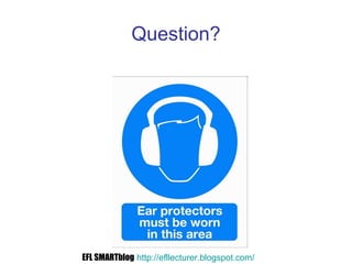 Question?
EFL SMARTblog http://efllecturer.blogspot.com/
 