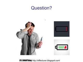 Question?
EFL SMARTblog http://efllecturer.blogspot.com/
 