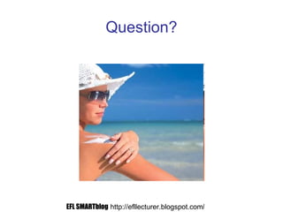 Question?
EFL SMARTblog http://efllecturer.blogspot.com/
 