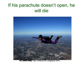 If his parachute doesn’t open, he
will die
EFL SMARTblog http://efllecturer.blogspot.com/
 