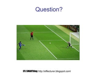 Question?
EFL SMARTblog http://efllecturer.blogspot.com/
 
