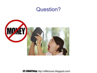 Question?
EFL SMARTblog http://efllecturer.blogspot.com/
 