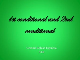1st conditional and 2nd
conditional
Cristina Roldán Espinosa
4thB
 