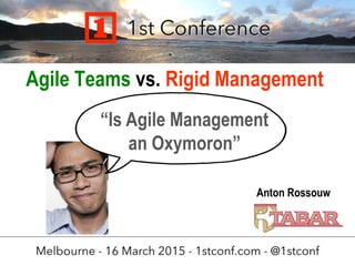 Anton Rossouw
“Is Agile Management
an Oxymoron”
Agile Teams vs. Rigid Management
 