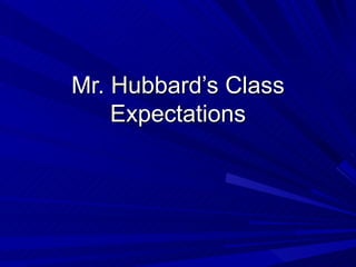 Mr. Hubbard’s Class Expectations 