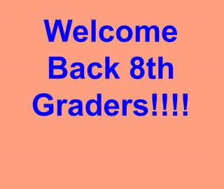 Welcome Back 8th Graders!!!! 