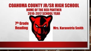 COAHOMA COUNTY JR/SR HIGH SCHOOL
HOME OF THE RED PANTHER
2016-2017 SCHOOL YEAR
7th Grade
Reading Mrs. Karanetria Smith
 