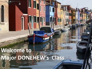 Benvenuti and Welcome to Mrs.
          Catena’s Class




Welcome to
Major DONEHEW’s Class
 
