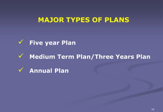MAJOR TYPES OF PLANS
 Five year Plan
 Medium Term Plan/Three Years Plan
 Annual Plan
10
 
