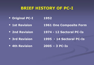 BRIEF HISTORY OF PC-I
 Original PC-I 1952
 1st Revision 1961 One Composite Form
 2nd Revision 1974 - 12 Sectoral PC-Is
...
