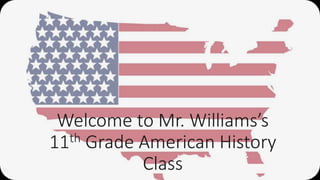 Welcome to Mr. Williams’s
11th Grade American History
Class
 