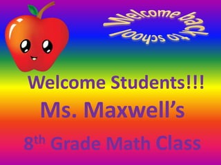 Ms. Maxwell’s
8th Grade Math Class
Welcome Students!!!
 