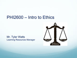 PHI2600 – Intro to Ethics



Mr. Tyler Watts
Learning Resources Manager
 