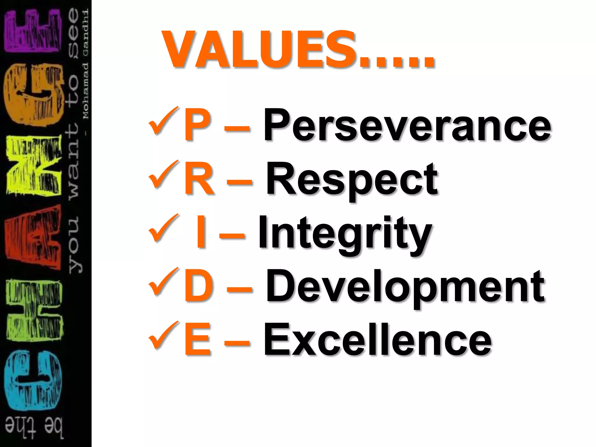 VALUES…..
P – Perseverance
R – Respect
 I – Integrity
D – Development
E – Excellence
 
