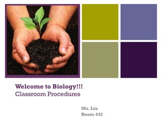 +




Welcome to Biology!!!
Classroom Procedures

                    Ms. Liu
                    Room 442
 