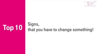 Signs,
that you have to change something!Top10
 