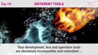 Your development, test and operation tools
are absolutely incompatible and redundant …
Different toolsTop 10:
 