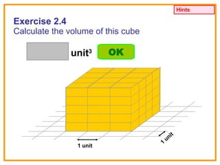 Exercise 2.4 Calculate the volume of this cube 1 unit 1 unit unit 3 Hints OK 