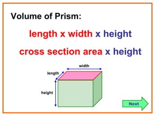 Volume of Prism: height length x width  x height cross section area  x height length width Next 