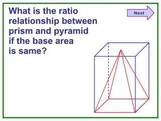 What is the ratio relationship between prism and pyramid if the base area is same? Next 