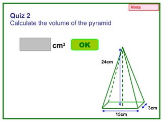 Quiz 2 Calculate the volume of the pyramid cm 3 15cm 3cm 24cm OK Hints 