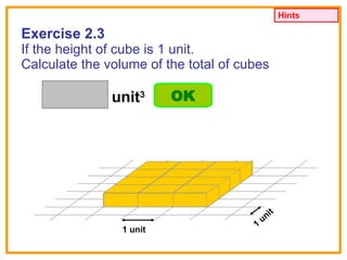 Exercise 2.3 If the height of cube is 1 unit. Calculate the volume of the total of cubes 1 unit 1 unit unit 3 Hints OK 