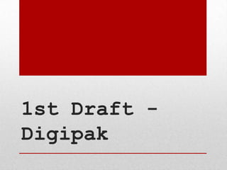 1st Draft Digipak

 