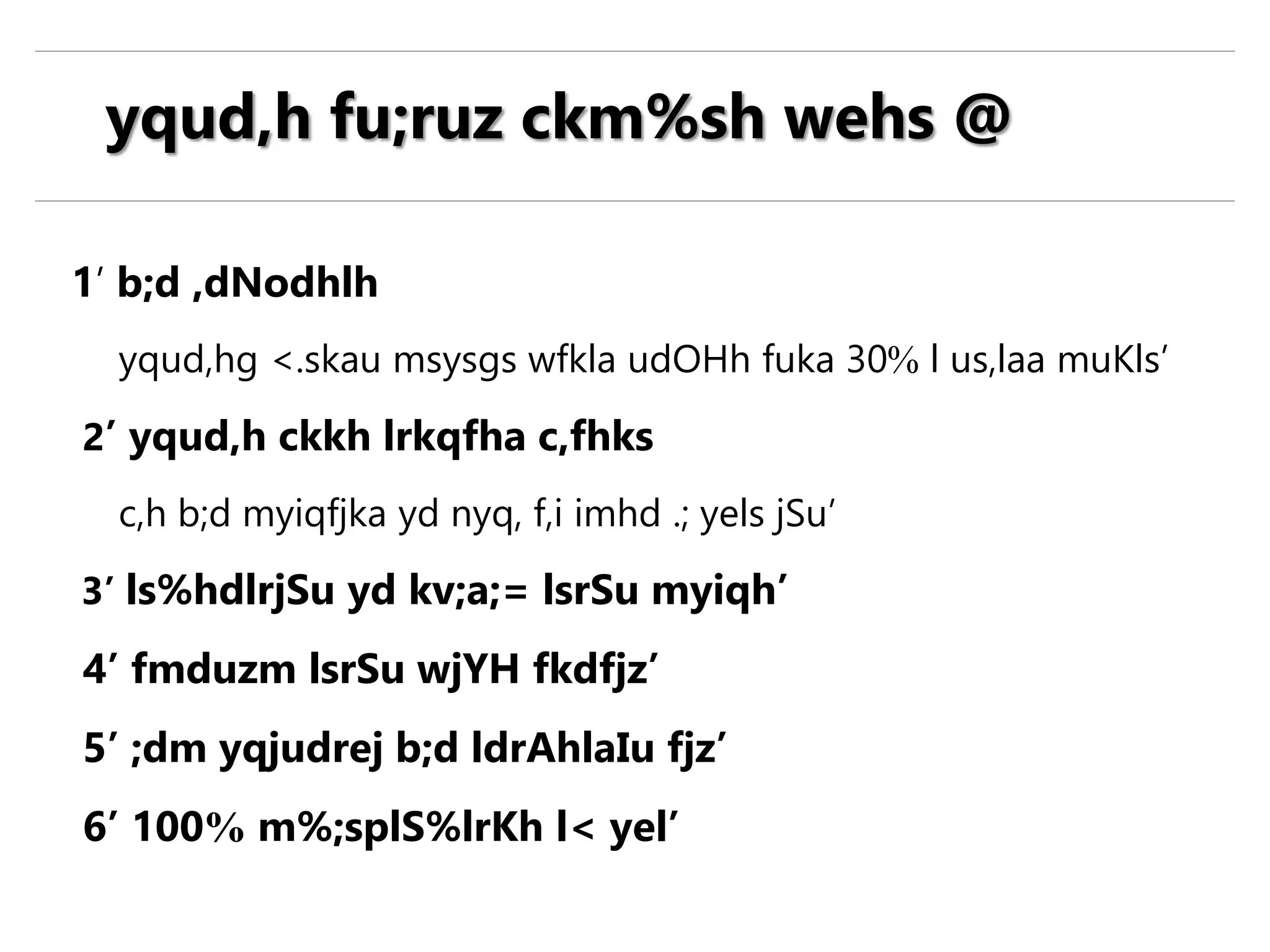 1’ b;d ,dNodhlh
yqud,hg <.skau msysgs wfkla udOHh fuka 30% l us,laa muKls’
2’ yqud,h ckkh lrkqfha c,fhks
c,h b;d myiqfjka yd nyq, f,i imhd .; yels jSu’
3’ ls%hdlrjSu yd kv;a;= lsrSu myiqh’
4’ fmduzm lsrSu wjYH fkdfjz’
5’ ;dm yqjudrej b;d ldrAhlaIu fjz’
6’ 100% m%;splS%lrKh l< yel’
yqud,h fu;ruz ckm%sh wehs @
 