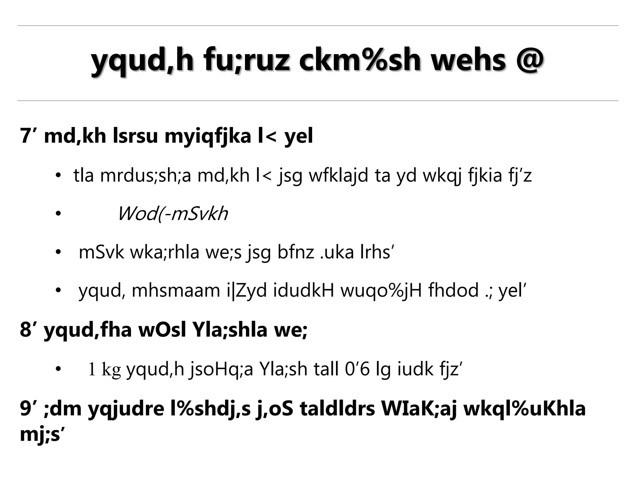 7’ md,kh lsrsu myiqfjka l< yel
• tla mrdus;sh;a md,kh l< jsg wfklajd ta yd wkqj fjkia fj’z
• Wod(-mSvkh
• mSvk wka;rhla we;s jsg bfnz .uka lrhs’
• yqud, mhsmaam i|Zyd idudkH wuqo%jH fhdod .; yel’
8’ yqud,fha wOsl Yla;shla we;
• 1 kg yqud,h jsoHq;a Yla;sh tall 0’6 lg iudk fjz’
9’ ;dm yqjudre l%shdj,s j,oS taldldrs WIaK;aj wkql%uKhla
mj;s’
yqud,h fu;ruz ckm%sh wehs @
 