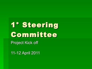 1° Steering Committee Project Kick off 11-12 April 2011 