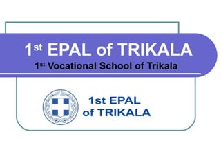 1st EPAL of TRIKALA 
1st Vocational School of Trikala 
 