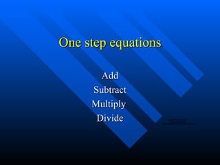 One step equations Add Subtract Multiply  Divide 