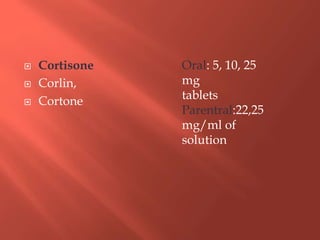  Cortisone
 Corlin,
 Cortone
Oral: 5, 10, 25
mg
tablets
Parentral:22,25
mg/ml of
solution
 