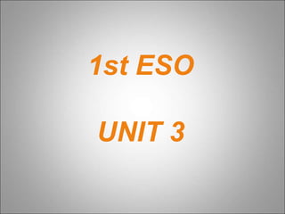 1st ESO
UNIT 3
 