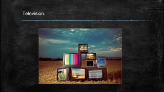 Television.
 