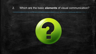 2. Which are the basic elements of visual communication?
 