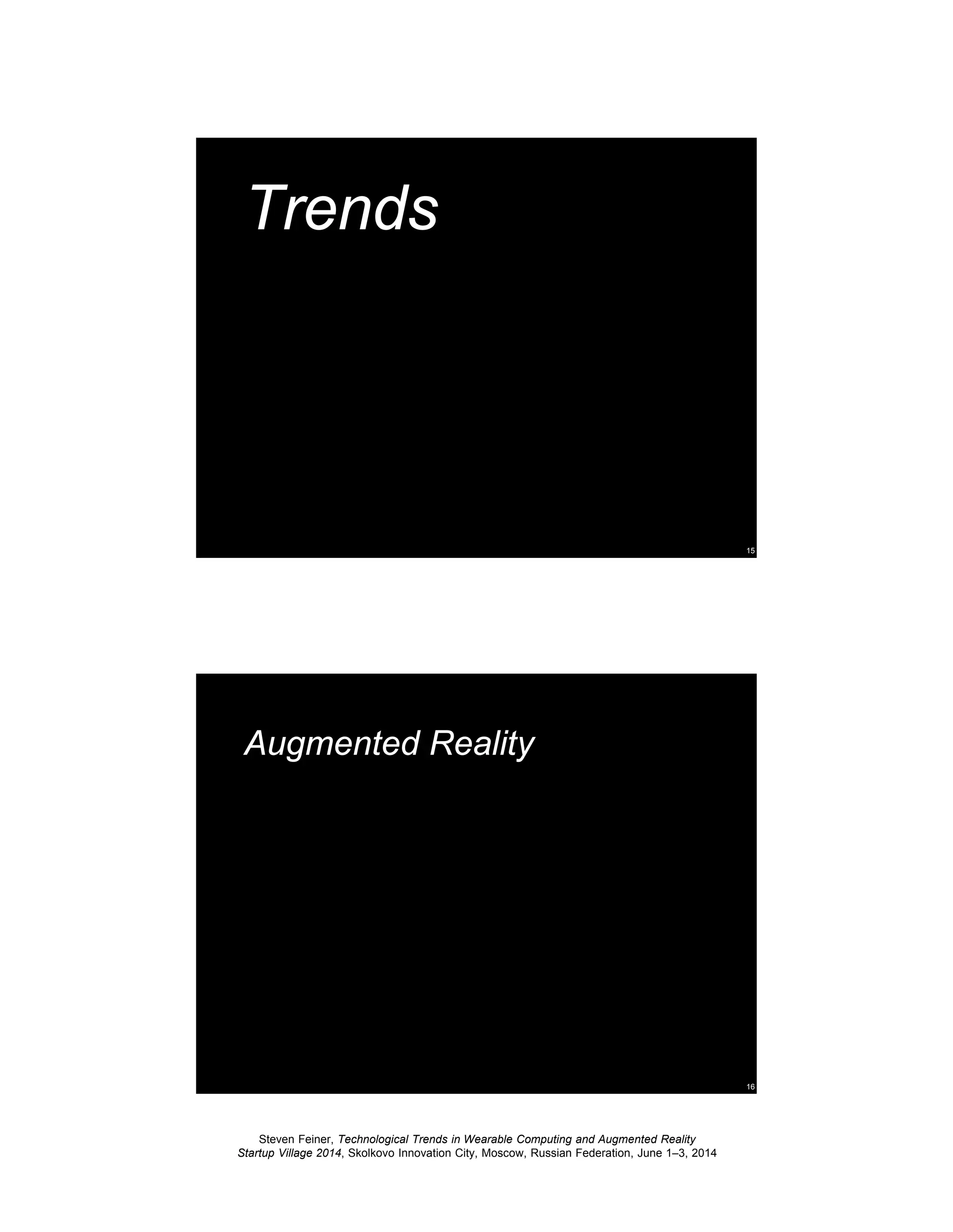 Steven Feiner, Technological Trends in Wearable Computing and Augmented Reality
Startup Village 2014, Skolkovo Innovation City, Moscow, Russian Federation, June 1–3, 2014
15
Trends
16
Augmented Reality
 