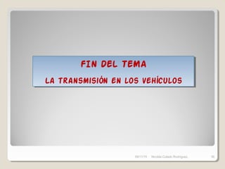 09/11/15 Nicolás Colado Rodríguez. 36
FIN DEL TEMA
La transmisión en los vehículos
FIN DEL TEMA
La transmisión en los vehículos
 