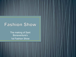 The making of Sant
  Bonaventura’s
 1st Fashion Show
 