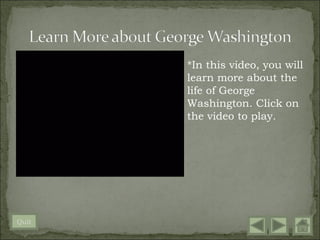 *In this video, you will
       learn more about the
       life of George
       Washington. Click on
       the video to play.




Quit
 