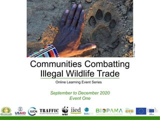 Communities Combatting
Illegal Wildlife Trade
Online Learning Event Series
September to December 2020
Event One
©PhilipJ.B...