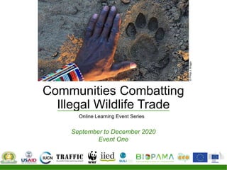 Communities Combatting
Illegal Wildlife Trade
Online Learning Event Series
September to December 2020
Event One
©PhilipJ.Briggs
 