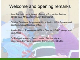 Welcome and opening remarks
• Jean Baptiste Havugimana - Director Productive Sectors
(DPS), East African Community Secreta...