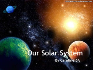 Our Solar System
By Caroline 6A
 