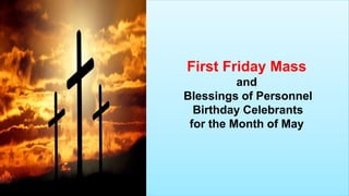 First Friday Mass
and
Blessings of Personnel
Birthday Celebrants
for the Month of May
 