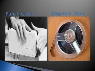 Punch Cards Magnetic Tape
 