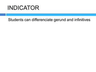 INDICATOR
Students can differenciate gerund and infinitives
 