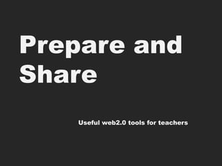 Prepare and Share Useful web2.0 tools for teachers 