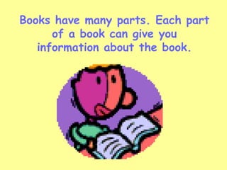 Books have many parts. Each part of a book can give you information about the book. 