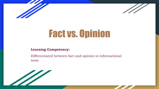 Fact vs. Opinion
Learning Competency:
Differentiated between fact and opinion in informational
texts
 